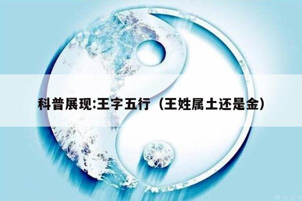 科普展现:王字五行（王姓属土还是金）