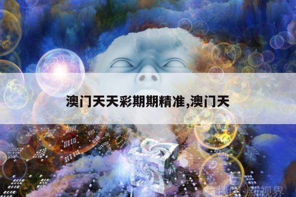 澳门天天彩期期精准,澳门天