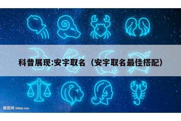 科普展现:安字取名（安字取名最佳搭配）